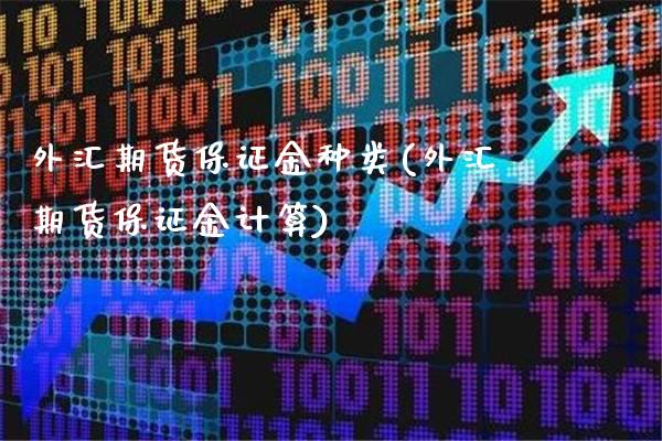外汇期货保证金种类(外汇期货保证金计算)_https://www.xmqjcw.com_期货行情_第1张