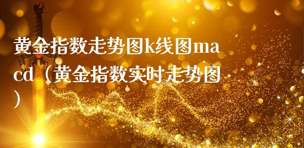 黄金指数走势图k线图macd（黄金指数实时走势图）_https://www.xmqjcw.com_期货投资_第1张
