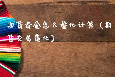 期货资金怎么量化计算（期货交易量化）_https://www.xmqjcw.com_期货直播室_第1张