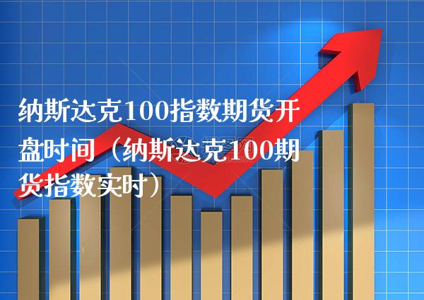 纳斯达克100指数期货**时间（纳斯达克100期货指数实时）_https://www.xmqjcw.com_期货行情_第1张