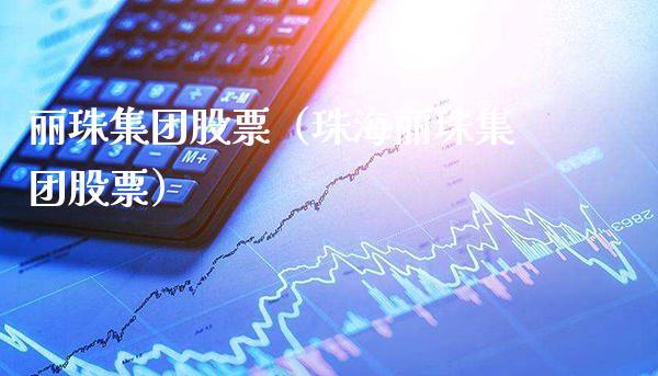 丽珠集团股票（珠海丽珠集团股票）_https://www.xmqjcw.com_期货直播室_第1张