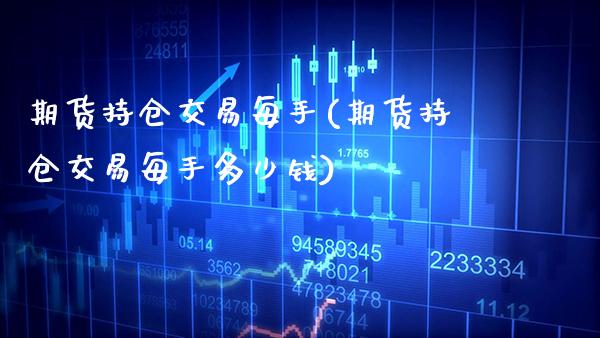 期货持仓交易每手(期货持仓交易每手多少钱)_https://www.xmqjcw.com_期货投资_第1张