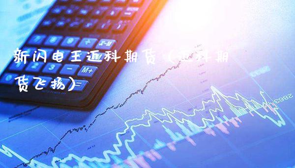 新闪电王迈科期货（迈科期货飞扬）_https://www.xmqjcw.com_期货行情_第1张