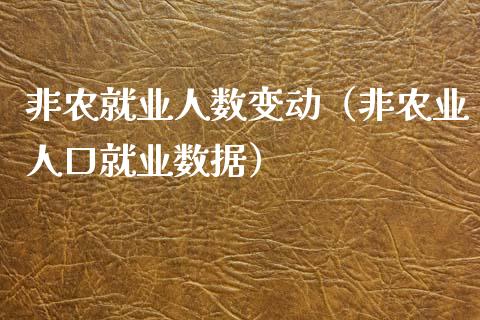 非农就业人数变动（非农业人口就业数据）_https://www.xmqjcw.com_期货直播室_第1张