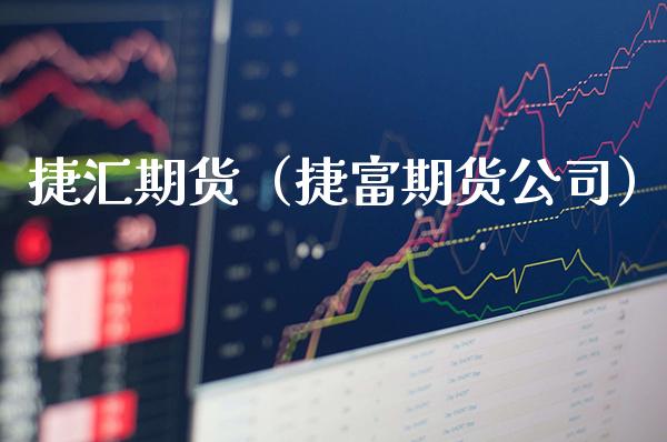 捷汇期货（捷富期货公司）_https://www.xmqjcw.com_期货直播室_第1张