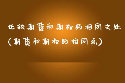 比较期货和期权的相同之处(期货和期权的相同点)_https://www.xmqjcw.com_期货百科_第1张