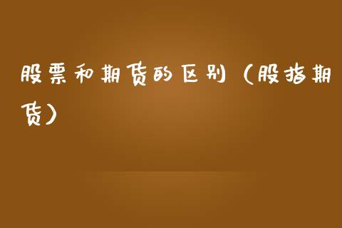 股票和期货的区别（股指期货）_https://www.xmqjcw.com_期货投资_第1张