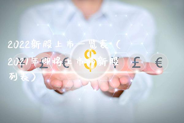 2022新股上市一览表（2021年即将上市的新股列表）_https://www.xmqjcw.com_期货直播室_第1张