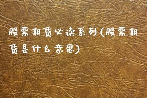 股票期货必读系列(股票期货是什么意思)_https://www.xmqjcw.com_基金理财_第1张