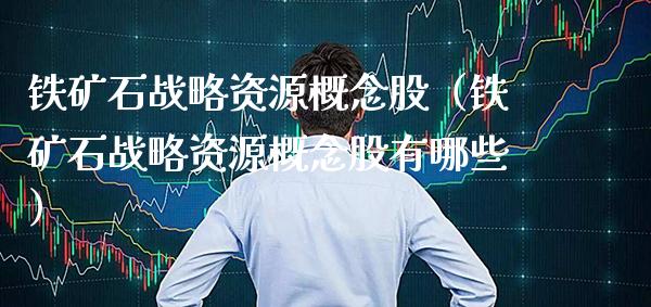 铁矿石战略资源概念股（铁矿石战略资源概念股有哪些）_https://www.xmqjcw.com_期货投资_第1张