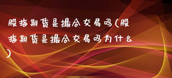 股指期货是撮合交易吗(股指期货是撮合交易吗为什么)_https://www.xmqjcw.com_期货投资_第1张