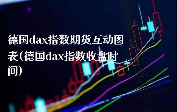 德国dax指数期货互动图表(德国dax指数收盘时间)_https://www.xmqjcw.com_期货百科_第1张