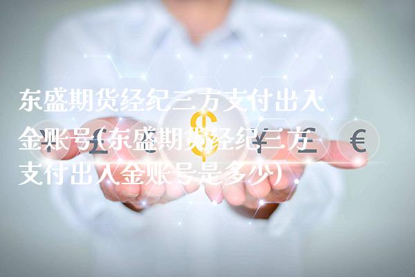 东盛期货经纪三方支付出入金账号(东盛期货经纪三方支付出入金账号是多少)_https://www.xmqjcw.com_期货投资_第1张