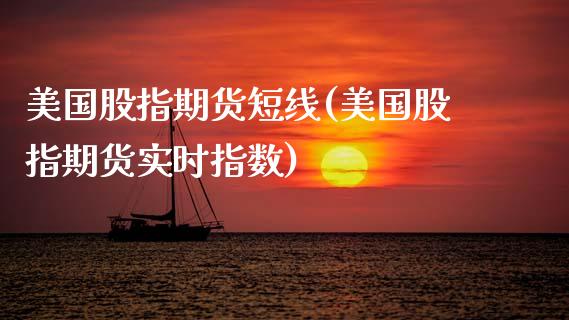 美国股指期货短线(美国股指期货实时指数)_https://www.xmqjcw.com_期货行情_第1张