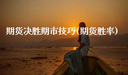 期货决胜期市技巧(期货胜率)_https://www.xmqjcw.com_期货行情_第1张