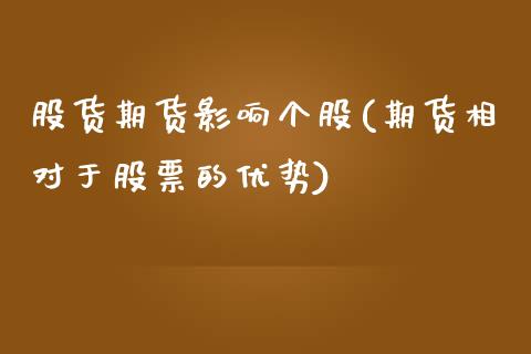 股货期货影响个股(期货相对于股票的优势)_https://www.xmqjcw.com_期货百科_第1张