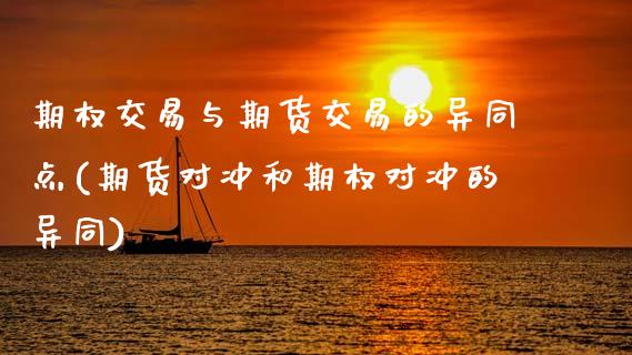 期权交易与期货交易的异同点(期货对冲和期权对冲的异同)_https://www.xmqjcw.com_期货投资_第1张