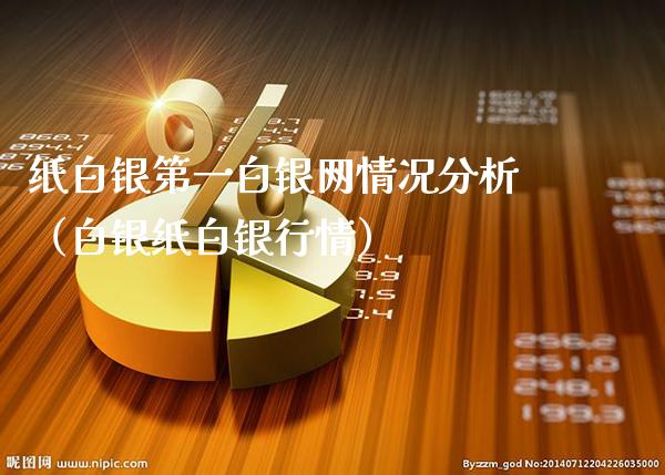 纸白银第一白银网情况分析（白银纸白银行情）_https://www.xmqjcw.com_期货投资_第1张