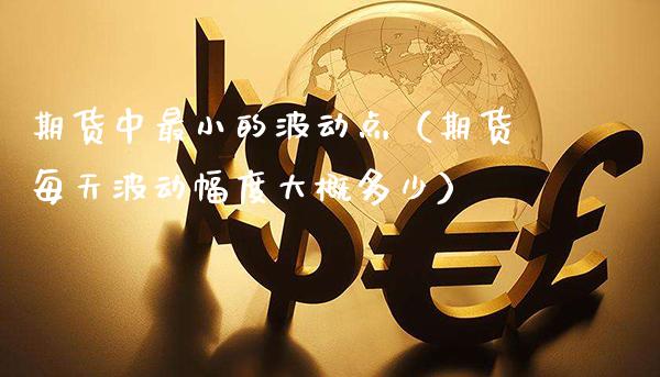 期货中最小的波动点（期货每天波动幅度大概多少）_https://www.xmqjcw.com_期货行情_第1张