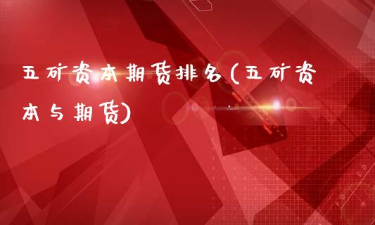 五矿资本期货排名(五矿资本与期货)_https://www.xmqjcw.com_股票投资_第1张