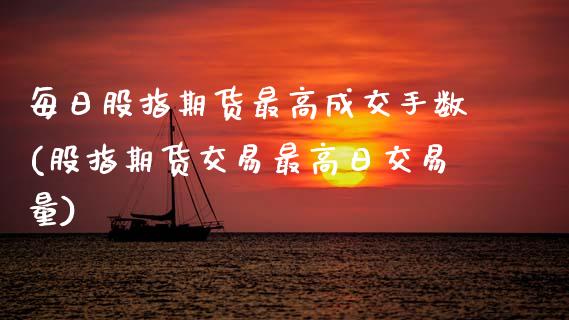 每日股指期货最高成交手数(股指期货交易最高日交易量)_https://www.xmqjcw.com_基金理财_第1张
