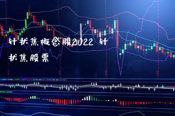 针状焦概念股2022 针状焦股票_https://www.xmqjcw.com_股票投资_第1张