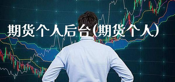 期货个人后台(期货个人)_https://www.xmqjcw.com_期货行情_第1张