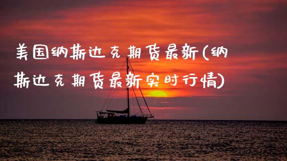 美国纳斯达克期货最新(纳斯达克期货最新实时行情)_https://www.xmqjcw.com_期货百科_第1张
