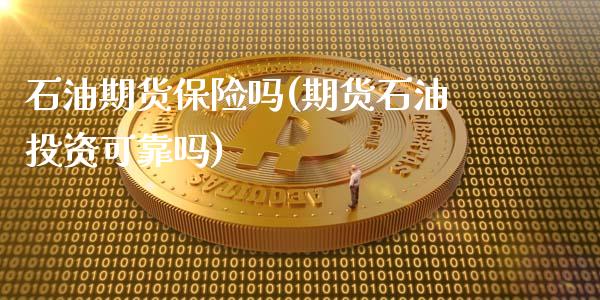 石油期货保险吗(期货石油投资可靠吗)_https://www.xmqjcw.com_股票投资_第1张