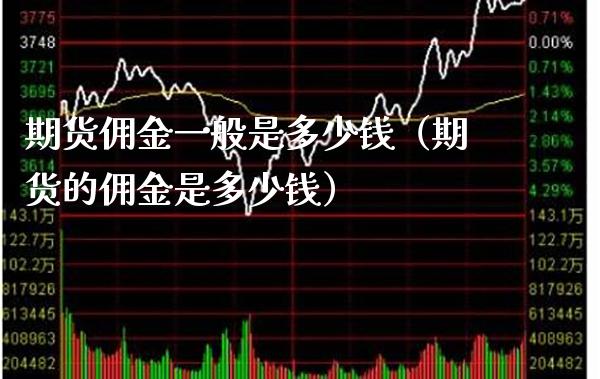 期货佣金一般是多少钱（期货的佣金是多少钱）_https://www.xmqjcw.com_期货行情_第1张