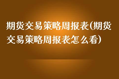 期货交易策略周报表(期货交易策略周报表怎么看)_https://www.xmqjcw.com_期货投资_第1张