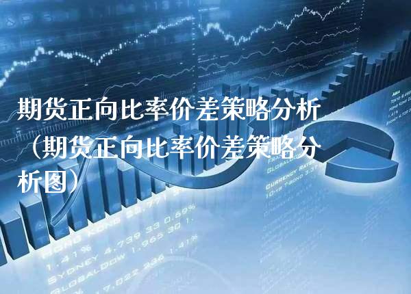 期货正向比率价差策略分析（期货正向比率价差策略分析图）_https://www.xmqjcw.com_期货直播室_第1张