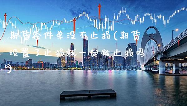 期货条件单没有止损(期货设置了止损就一定能止损吗)_https://www.xmqjcw.com_期货百科_第1张
