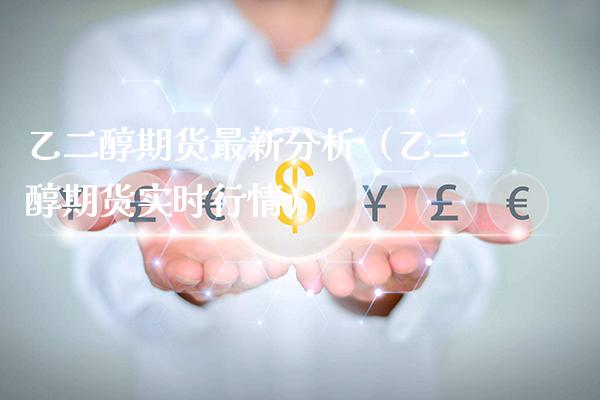 乙二醇期货最新分析（乙二醇期货实时行情）_https://www.xmqjcw.com_期货行情_第1张