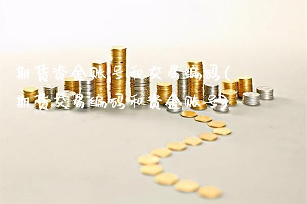 期货资金账号和交易编码(期货交易编码和资金账号)_https://www.xmqjcw.com_期货直播室_第1张