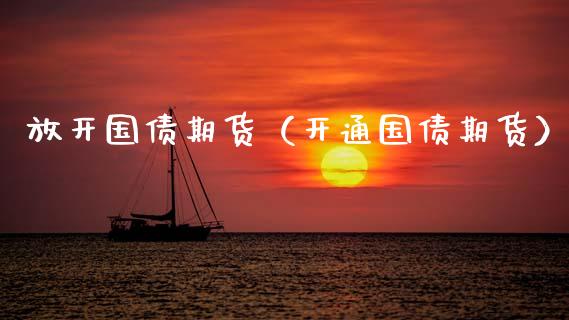 放开国债期货（开通国债期货）_https://www.xmqjcw.com_期货投资_第1张