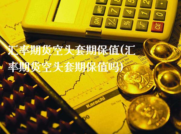汇率期货空头套期保值(汇率期货空头套期保值吗)_https://www.xmqjcw.com_期货直播室_第1张