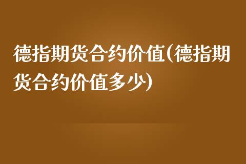 德指期货合约价值(德指期货合约价值多少)_https://www.xmqjcw.com_期货百科_第1张