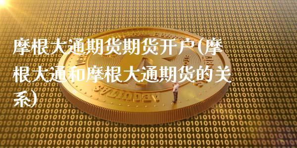摩根大通期货期货开户(摩根大通和摩根大通期货的关系)_https://www.xmqjcw.com_期货投资_第1张