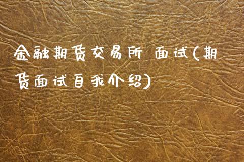 金融期货交易所 面试(期货面试)_https://www.xmqjcw.com_期货直播室_第1张