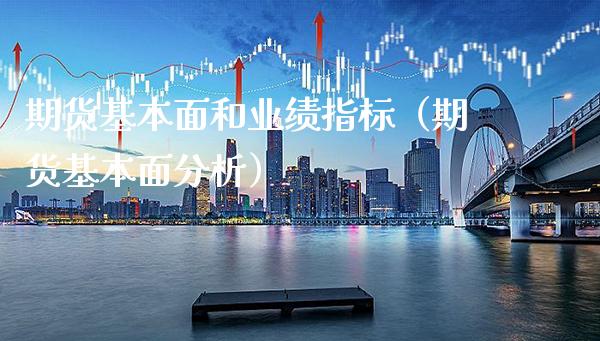 期货基本面和业绩指标（期货基本面分析）_https://www.xmqjcw.com_期货直播室_第1张