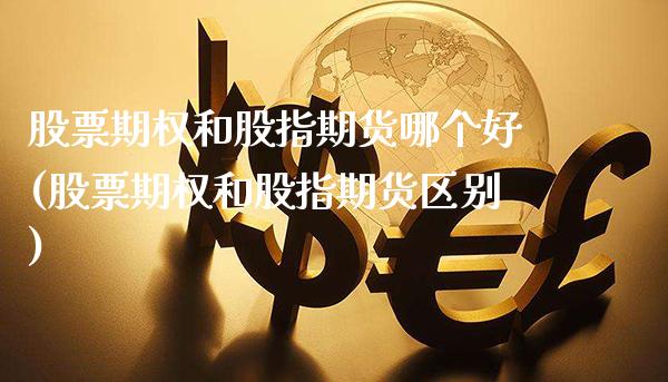 股票期权和股指期货哪个好(股票期权和股指期货区别)_https://www.xmqjcw.com_期货百科_第1张