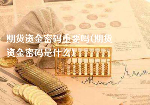 期货资金**重要吗(期货资金**是什么)_https://www.xmqjcw.com_期货投资_第1张