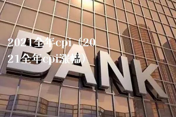 2021全年cpi（2021全年cpi涨幅）_https://www.xmqjcw.com_期货投资_第1张