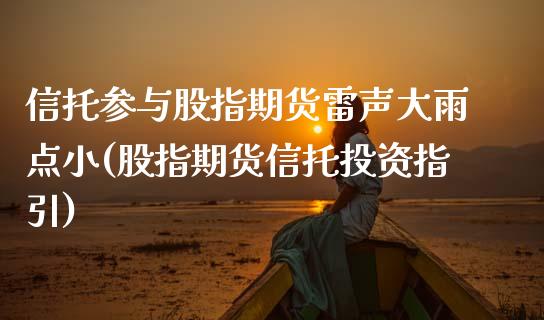 信托参与股指期货雷声大雨点小(股指期货信托投资指引)_https://www.xmqjcw.com_股票投资_第1张