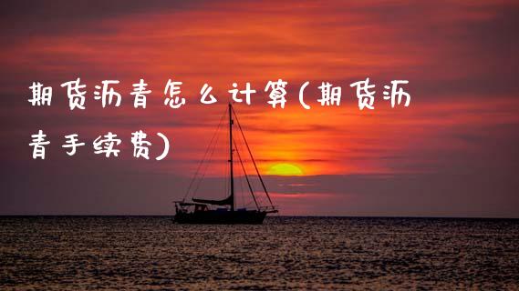 期货沥青怎么计算(期货沥青手续费)_https://www.xmqjcw.com_期货开户_第1张