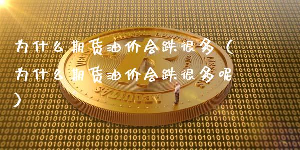 为什么期货油价会跌很多（为什么期货油价会跌很多呢）_https://www.xmqjcw.com_期货直播室_第1张