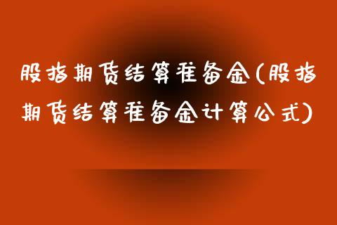 股指期货结算准备金(股指期货结算准备金计算公式)_https://www.xmqjcw.com_期货百科_第1张