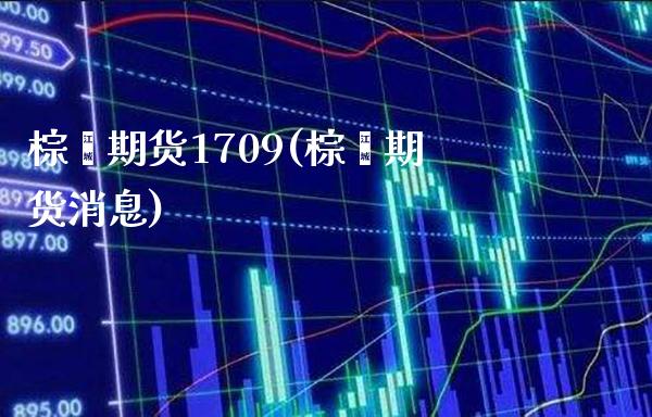 棕榈期货1709(棕榈期货消息)_https://www.xmqjcw.com_股票投资_第1张