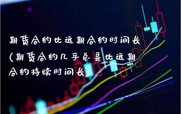 期货合约比远期合约时间长(期货合约几乎总是比远期合约持续时间长)_https://www.xmqjcw.com_股票投资_第1张